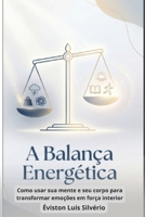 A Balança Energética: Como usar sua mente e seu corpo para transformar emoções em força interior (Portuguese Edition) B0GW3P1HRZ Book Cover