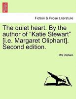 The quiet heart. By the author of "Katie Stewart" [i.e. Margaret Oliphant]. Second edition. 1241389160 Book Cover
