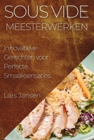 Sous Vide Meesterwerken: Innovatieve Gerechten voor Perfecte Smaaksensaties 1835509886 Book Cover