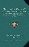 Right and duty; or, Citizen and soldier; Switzerland prepared and at peace, a model for the United States 1019239875 Book Cover