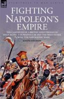 Fighting Napoleon's Empire - The Campaigns of a British Infantryman in italy, egypt, the peninsular and the west indies during the napoleonic wars 1846771412 Book Cover