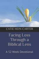 Facing Loss Through a Biblical Lens: A 52 Week Devotional 1717959288 Book Cover