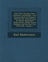 1840-1870: Dreissig Jahre Deutscher Geschichte, Vom Thronwechsel In Preussen 1840 Bis Zur Aufrichtung Des Neuen Deutschen Kaiserthums, Nebst Einem R�ckblick Auf Die Zeit Von 1815-1840, Volume 1 128697996X Book Cover