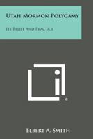 Utah Mormon Polygamy: Its Belief And Practice 1432570048 Book Cover