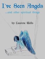 I've Seen Angels: ...and other spiritual things 1076743595 Book Cover