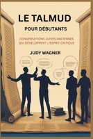 LE TALMUD POUR DÉBUTANTS: CONVERSATIONS JUIVES ANCIENNES QUI DÉVELOPPENT L'ESPRIT CRITIQUE (French Edition) B0G6RZ7B71 Book Cover