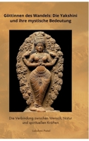 Göttinnen des Wandels: Die Yakshini und ihre mystische Bedeutung: Die Verbindung zwischen Mensch, Natur und spirituellen Kräften (German Edition) 338441540X Book Cover