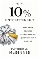 The 10% Entrepreneur: Live Your Startup Dream Without Quitting Your Day Job 1591848091 Book Cover