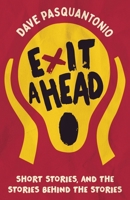 Exit A Head: Short Stories, And The Stories Behind The Stories 1735075159 Book Cover