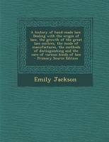 A History of Hand-Made Lace: Dealing With the Origin of Lace, the Growth of the Great Lace Centres, the Mode of Manufactures, the Methods of Distiuguishing and the Care of Various Kinds of Lace 1015831362 Book Cover