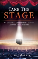 Take the Stage: 64 Essential Leadership Lessons Learned From Theatre null Book Cover