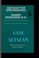 SAM ALTMAN: Advocacy for Open Research and Shared Knowledge in AI B0CNS4MF1W Book Cover