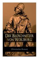 Der Bildschnitzer Von W�rzburg (Historischer Roman) - Vollst�ndige Ausgabe 8026886097 Book Cover