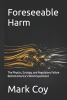 Foreseeable Harm: The Physics, Ecology, and Regulatory Failure Behind America’s Wind Experiment B0H21L6S6D Book Cover