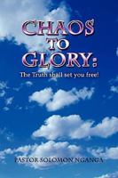 CHAOS TO GLORY; THE TRUTH SHALL SET YOU FREE 0557347270 Book Cover