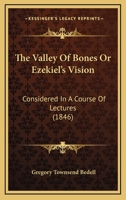 The Valley Of Bones Or Ezekiel's Vision: Considered In A Course Of Lectures 1166290840 Book Cover
