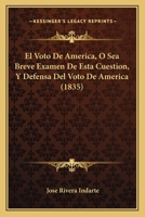 El Voto De America, O Sea Breve Examen De Esta Cuestion, Y Defensa Del Voto De America (1835) 114492684X Book Cover