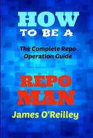How to be a Repo Man: The Complete Repo Operation Guide 1490384901 Book Cover