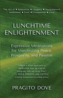 Lunchtime Enlightenment: Expressive Meditations for Manifesting Peace, Prosperity, and Passion 057872443X Book Cover