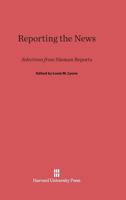 Reporting the News; Selections from Nieman Reports. Edited, with an Introd, by Louis M. Lyons 0674366735 Book Cover