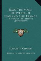 Joan the Maid: Deliverer of England and France 0353898635 Book Cover