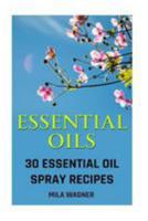 Essential Oils: 30 Essential Oil Spray Recipes 1544640773 Book Cover