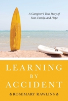Learning by Accident: A Caregiver's True Story of Family, Fear, and Hope 1628737778 Book Cover