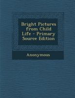 Bright Pictures from Child Life - Primary Source Edition 1294019465 Book Cover