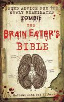 The Brain Eater's Bible: Sound Advice for the Newly Reanimated Zombie 1250024013 Book Cover