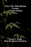 Give The Man Room: The Story Of Gutzon Borglum 9371776218 Book Cover