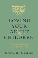 Loving Your Adult Children: The Heartache of Parenting and the Hope of the Gospel 143358932X Book Cover