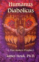 Humanus Diabolicus: A Postmodern Prophecy 098245516X Book Cover