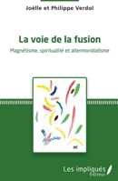 La voie de la fusion: Magnétisme, spiritualité et altermondialisme (French Edition) 2343084262 Book Cover
