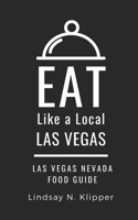EAT LIKE A LOCAL- LAS VEGAS: Las Vegas Nevada Food Guide B084DHDP6G Book Cover