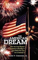 The American Dream: How the Free-Market Economy is Eroding It and What We Can Do to Restore It 1463526113 Book Cover