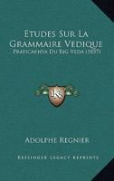 Etudes Sur La Grammaire Vedique: Praticakhya Du Rig Veda (1857) 1166806154 Book Cover