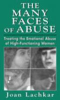 The Many Faces of Abuse: Treating the Emotional Abuse of High-Functioning Women 0765700654 Book Cover