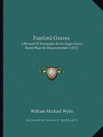 Fairford Graves: A Record Of Researches In An Anglo-Saxon Burial Place In Gloucestershire 1016793723 Book Cover