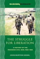 The Struggle for Liberation: A History of the Rwandan Civil War, 1990-1994 (War and Militarism in African History) 0821426273 Book Cover