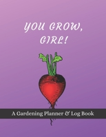 You Grow, Girl!: A Gardening Planner & Log Book: Perfect Must Have Gift For All Gardeners Enthusiasts (Monthly Planner, Budget Tracker, Record Plants) 1692148591 Book Cover