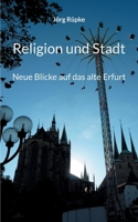 Religion und Stadt: Neue Blicke auf das alte Erfurt (German Edition) 3757890442 Book Cover