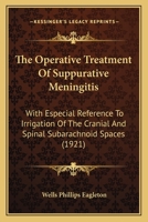 The Operative Treatment Of Suppurative Meningitis: With Especial Reference To Irrigation Of The Cranial And Spinal Subarachnoid Spaces 1120205352 Book Cover
