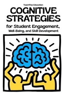 Cognitive Strategies for Student Engagement, Well-Being, and Skill Development: Improve Problem-Solving, Metacognition, and Motivation in the Classroom (TEACHER 2.0) B0FK3P88NM Book Cover