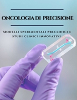 Oncologia di Precisione: Modelli Sperimentali Preclinici & Studi Clinici Innovativi B0BQ9CP47B Book Cover