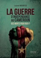 La guerre d'indépendance au Cameroun: Des morts pour rien ? B0GK8NW8TR Book Cover