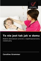 To nie jest tak jak w domu: Badanie doświadczeń seniorów z niepełnosprawnością intelektualną 6203165239 Book Cover