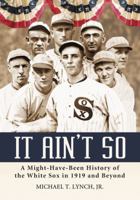 It Ain't So: A Might-Have-Been History of the White Sox in 1919 and Beyond 0786441895 Book Cover
