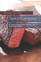 Senior Carnivore: A Guide to Starting the Carnivore Diet in Your Golden Years B0C87W2H3G Book Cover