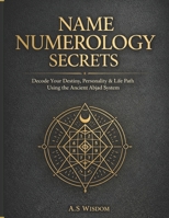 Name Numerology Secrets:: Decode Your Destiny, Personality & Life Path Using the Ancient Abjad System B0GVMYSYFC Book Cover
