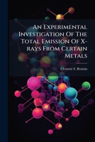An Experimental Investigation Of The Total Emission Of X-rays From Certain Metals B0FJKLSLMB Book Cover